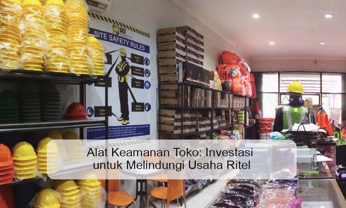 Alat Keamanan Toko: Investasi untuk Melindungi Usaha Ritel alat keamanan toko