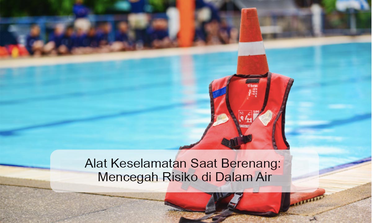 Alat Keselamatan Saat Berenang: Mencegah Risiko di Dalam Air alat keselamatan saat berenang