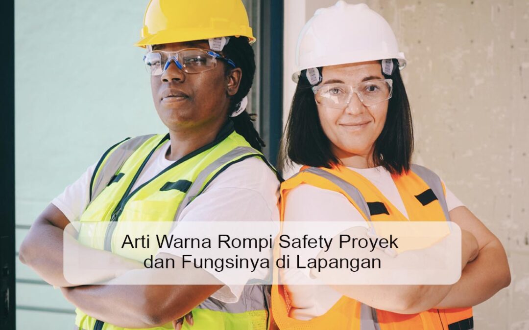 Arti Warna Rompi Safety Proyek dan Fungsinya di Lapangan