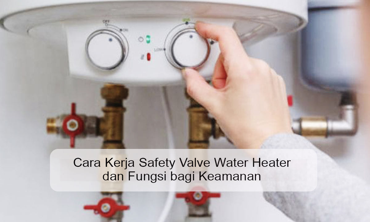 cara kerja safety valve water heater