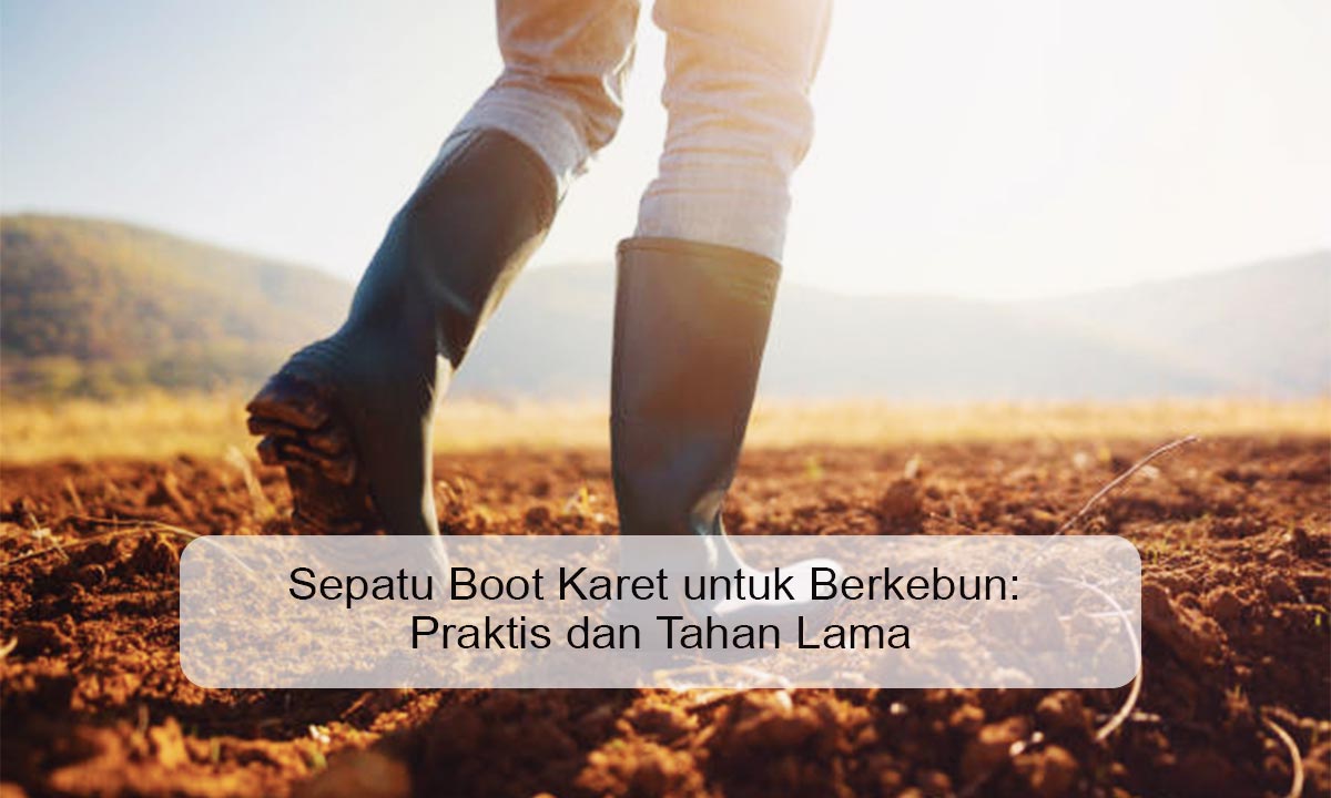 Sepatu Boot Karet untuk Berkebun: Praktis dan Tahan Lama sepatu boot karet untuk berkebun