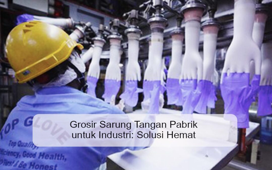 Grosir Sarung Tangan Pabrik untuk Industri Harga Murah