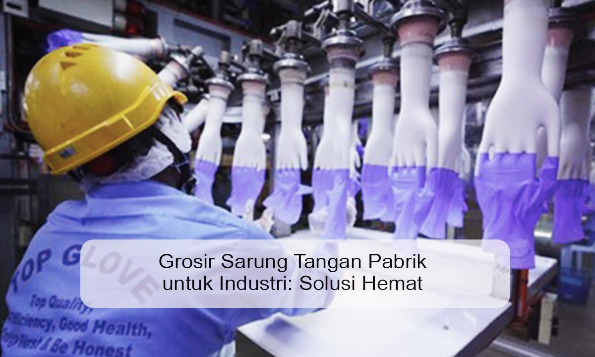 Grosir Sarung Tangan Pabrik untuk Industri