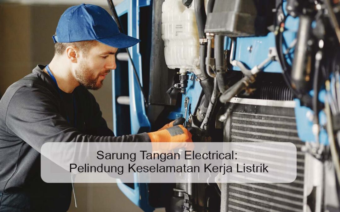 Sarung Tangan Electrical: Pelindung Keselamatan Kerja Listrik