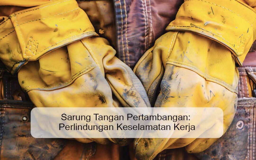 Sarung Tangan Pertambangan: Perlindungan Keselamatan Kerja