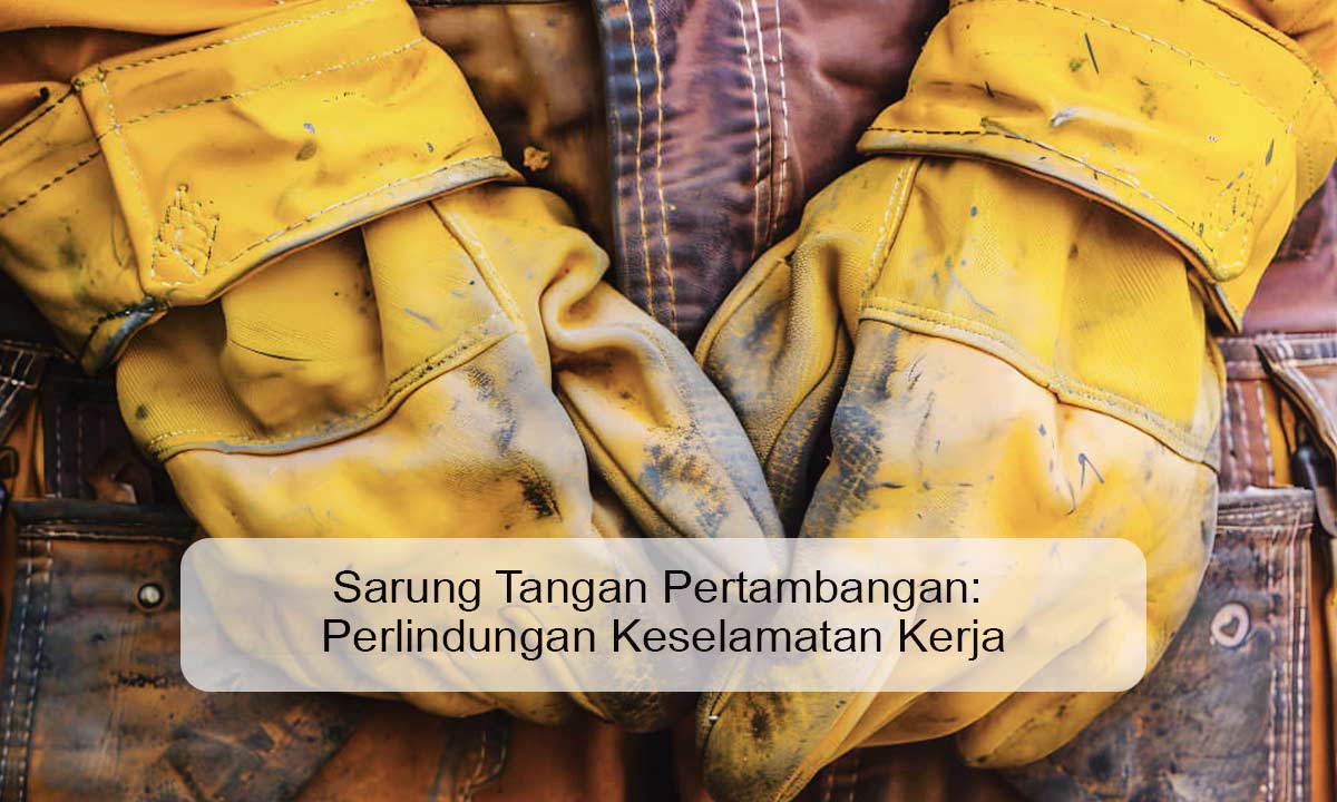 Sarung Tangan Pertambangan: Perlindungan Keselamatan Kerja Sarung Tangan Pertambangan