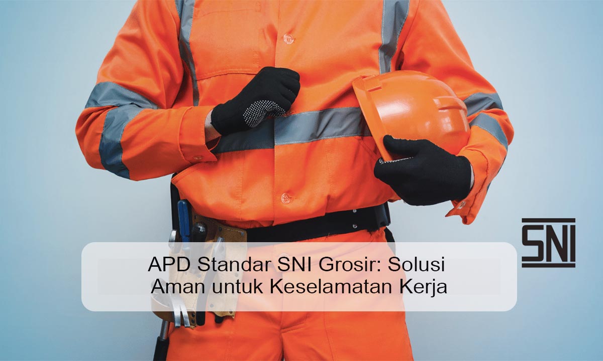 APD Standar SNI Grosir: Solusi Aman untuk Keselamatan Kerja APD standar SNI grosir