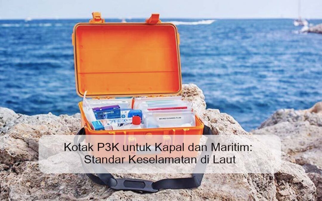 Kotak P3K untuk Kapal dan Maritim: Standar Keselamatan di Laut