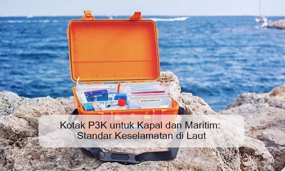 Kotak P3K untuk Kapal dan Maritim: Standar Keselamatan di Laut untuk Kapal dan Maritim