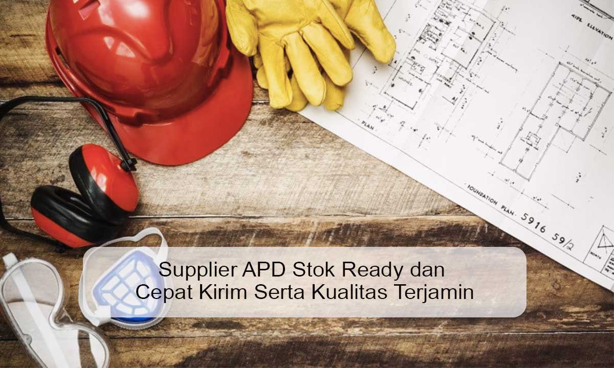 Supplier APD Stok Ready dan Cepat Kirim Serta Kualitas Terjamin Supplier APD stok ready dan cepat kirim