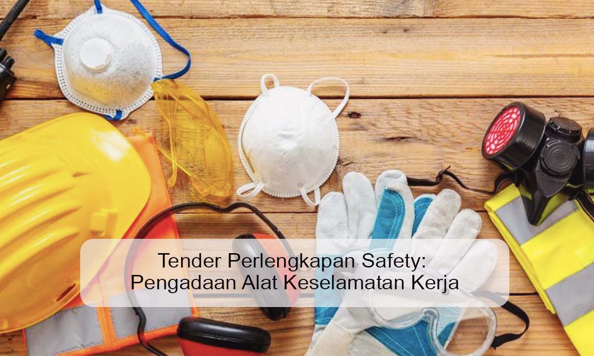 Tender Perlengkapan Safety: Pengadaan Alat Keselamatan Kerja Tender perlengkapan safety