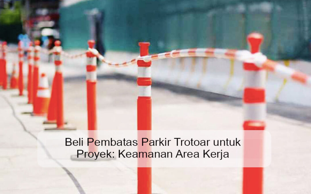 Beli Pembatas Parkir Trotoar untuk Proyek: Keamanan Area Kerja