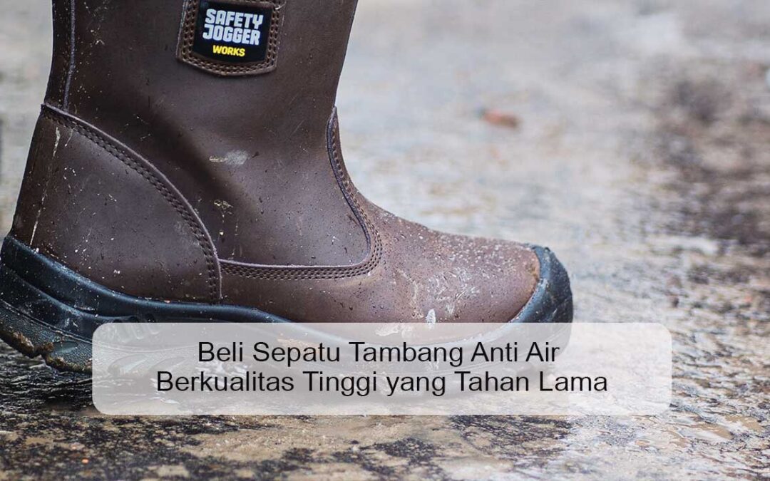 Beli Sepatu Tambang Anti Air Berkualitas Tinggi yang Tahan Lama