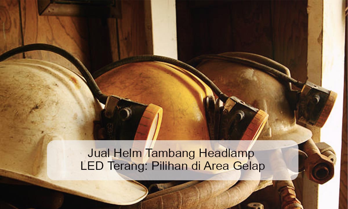 Jual Helm Tambang Headlamp LED Terang: Pilihan di Area Gelap Jual Helm Tambang Headlamp LED Terang
