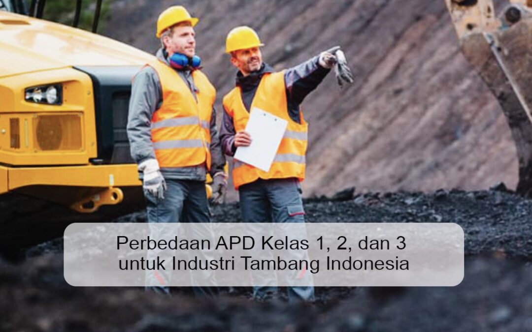 Perbedaan APD Kelas 1, 2, dan 3 untuk Industri Tambang Indonesia