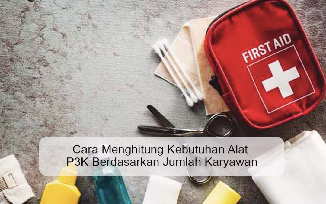 Cara Menghitung Kebutuhan Alat P3K Berdasarkan Jumlah Karyawan