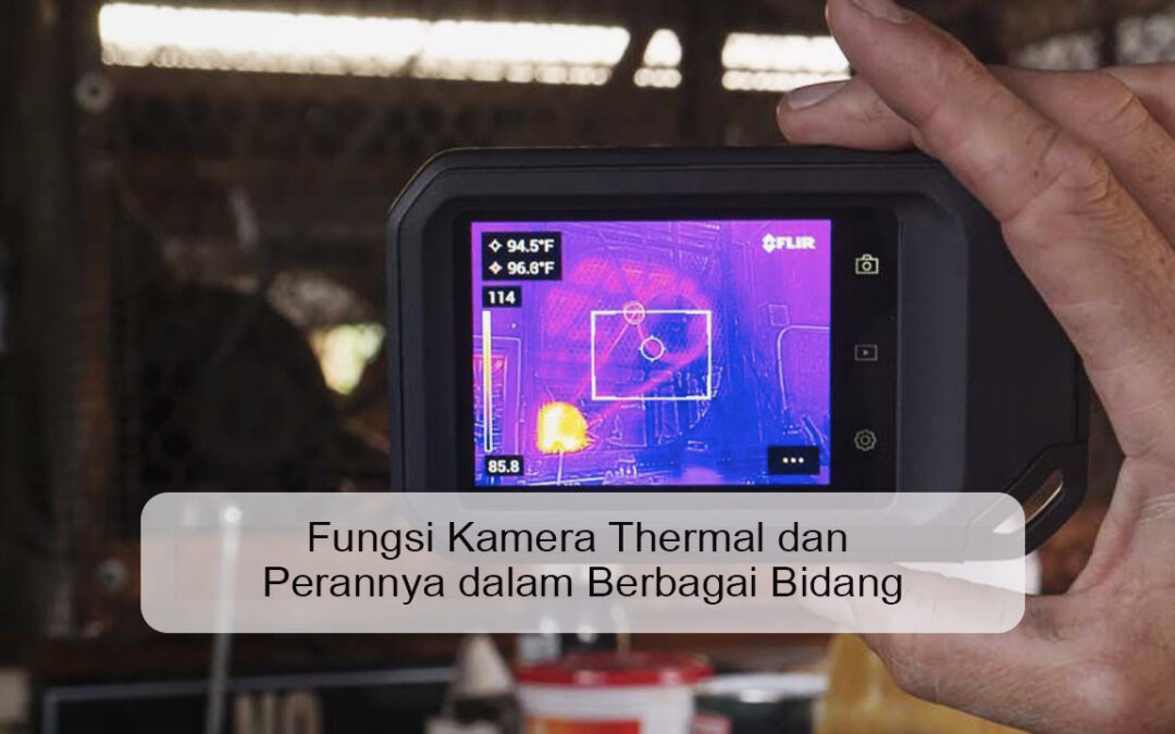 Fungsi Kamera Thermal dan Perannya dalam Berbagai Bidang