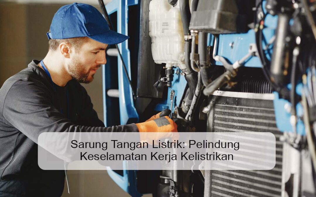 Sarung Tangan Listrik: Pelindung Keselamatan Kerja Kelistrikan