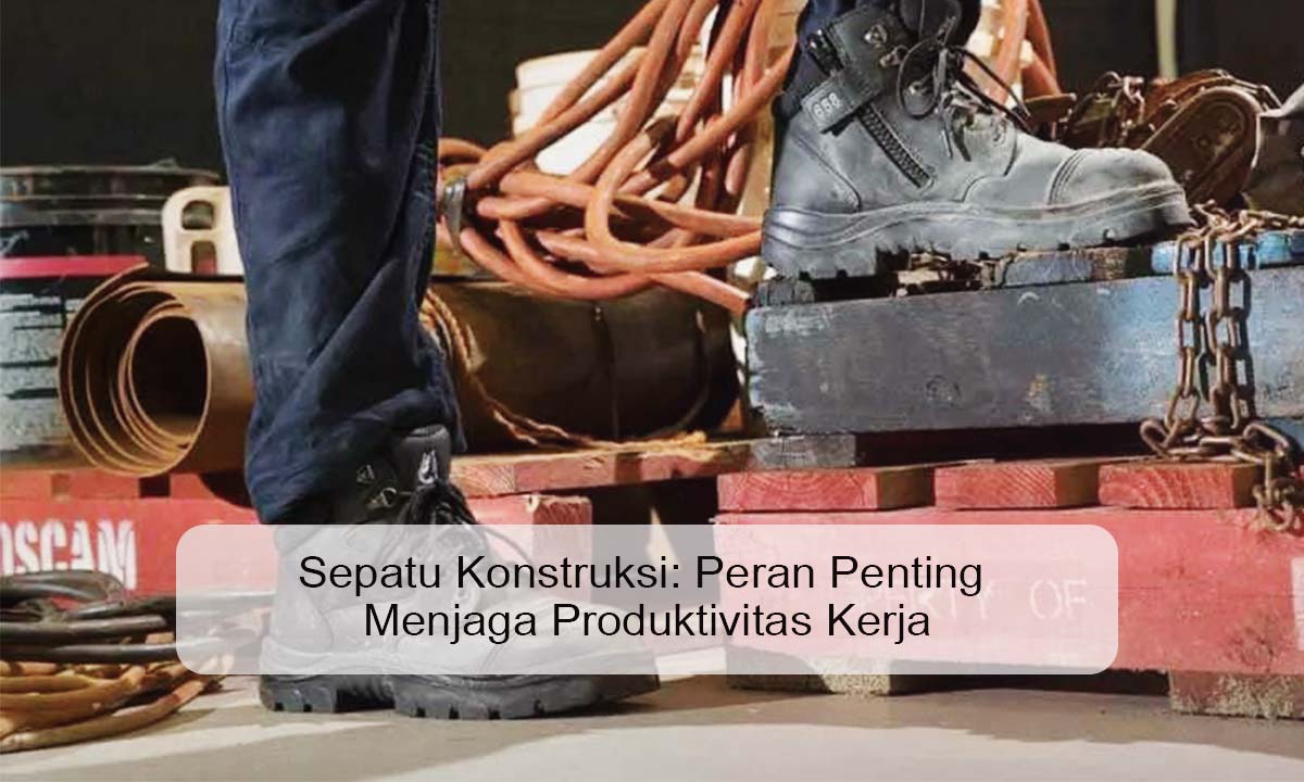 Sepatu Konstruksi: Peran Penting Menjaga Produktivitas Kerja sepatu konstruksi