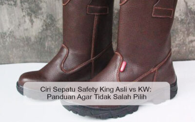 Ciri Sepatu Safety King Asli vs KW: Panduan Agar Tidak Salah Pilih