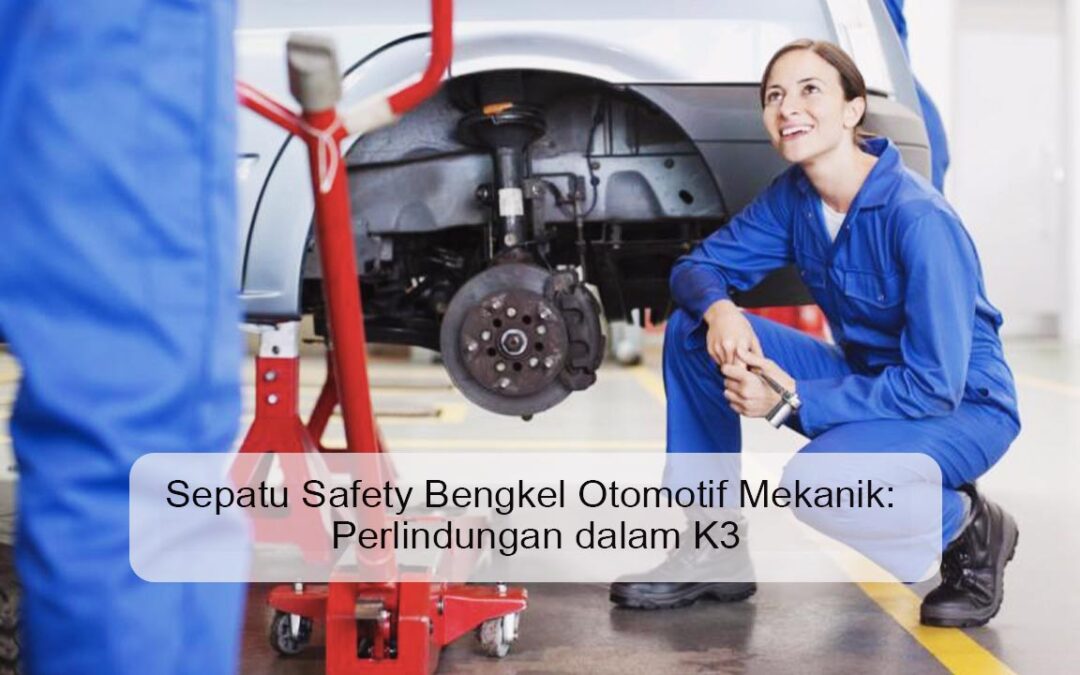 Sepatu Safety Bengkel Otomotif Mekanik: Perlindungan dalam K3