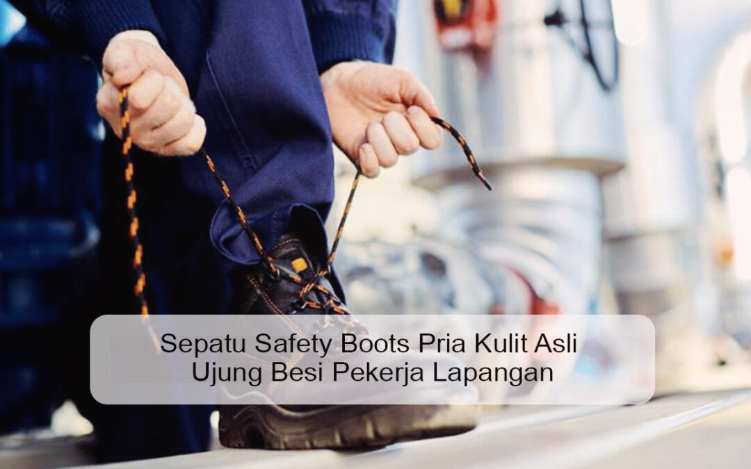 Sepatu Safety Boots Pria Kulit Asli Ujung Besi Pekerja Lapangan