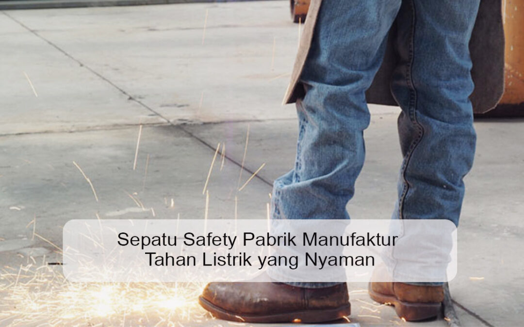 Sepatu Safety Pabrik Manufaktur Tahan Listrik yang Nyaman